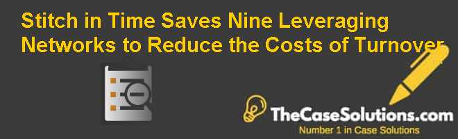 Stitch in Time Saves Nine: Leveraging Networks to Reduce the Costs of Turnover Case Solution